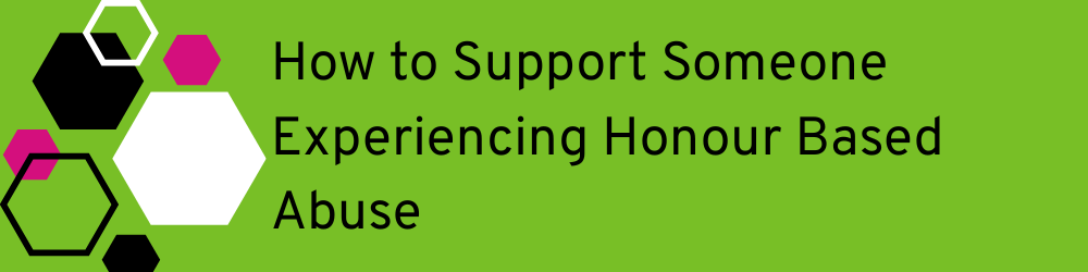 small graphic and text: how to support someone experiencing honour based abuse