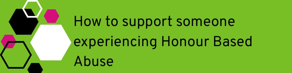 small graphic and text: how to support someone experiencing honour based abuse