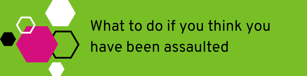 Banner with the title What to do if you think you have been assaulted