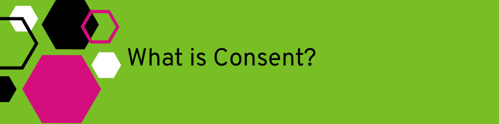 Graphic with heading: What is consent?