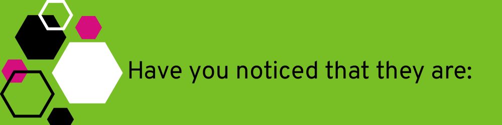 small graphic. text reads have you noticed they are: