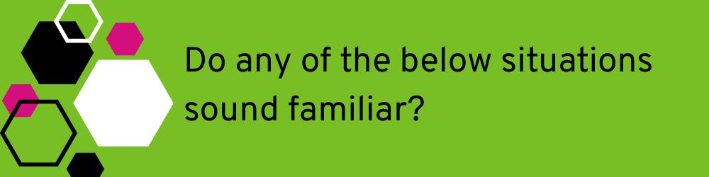 small graphic and sentence: do any of the below situations sound familiar?